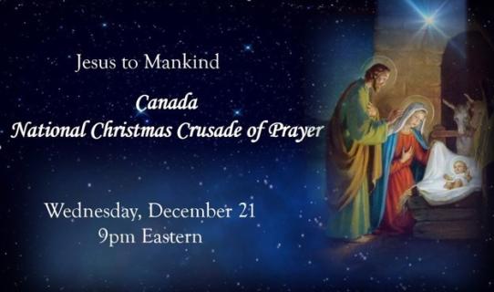     CANADA NATIONAL CHRISTMAS CRUSADE OF PRAYER on Wednesday December 21 @ 9pm Eastern (Toronto/New York time)
